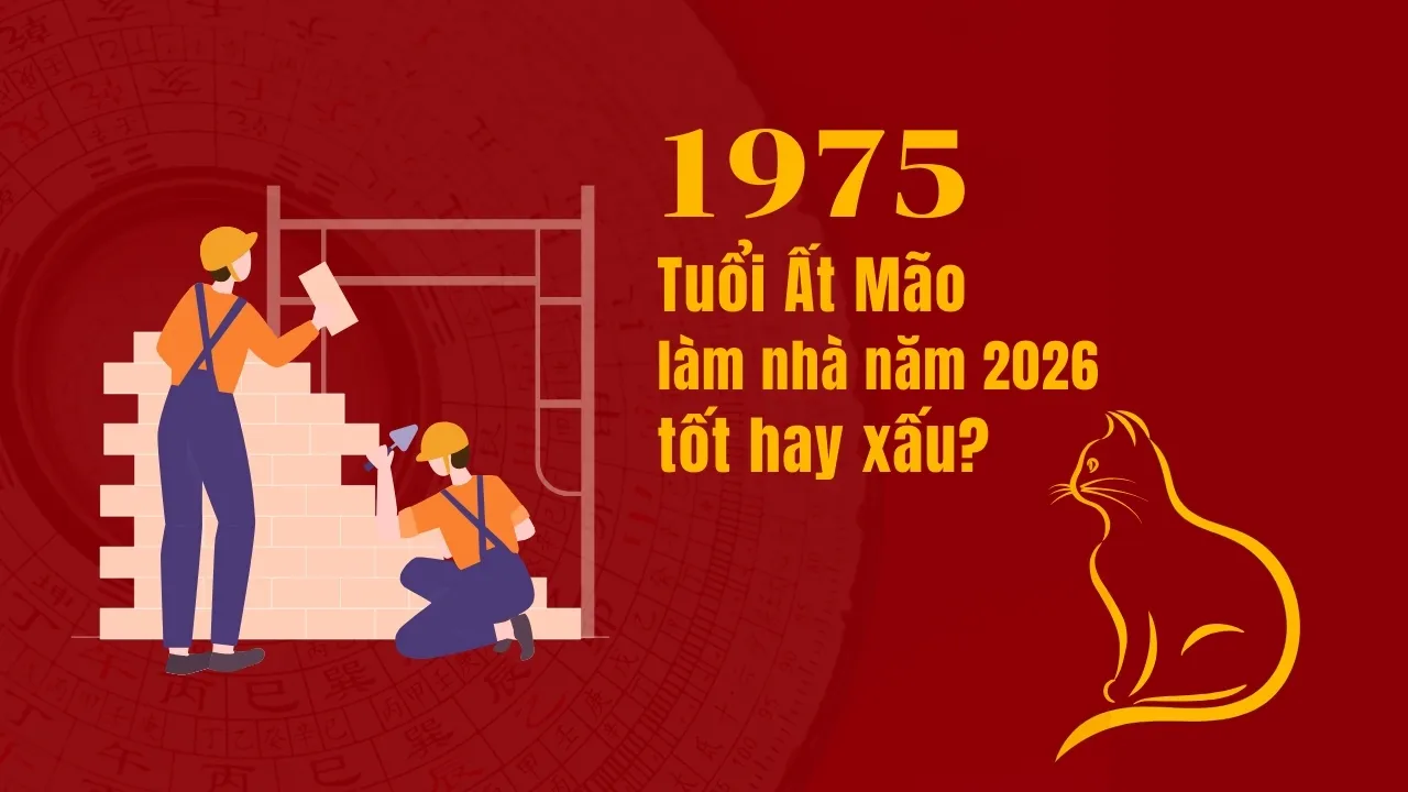 1975 - Tuổi Ất Mão làm nhà năm 2026​ tốt hay xấu?