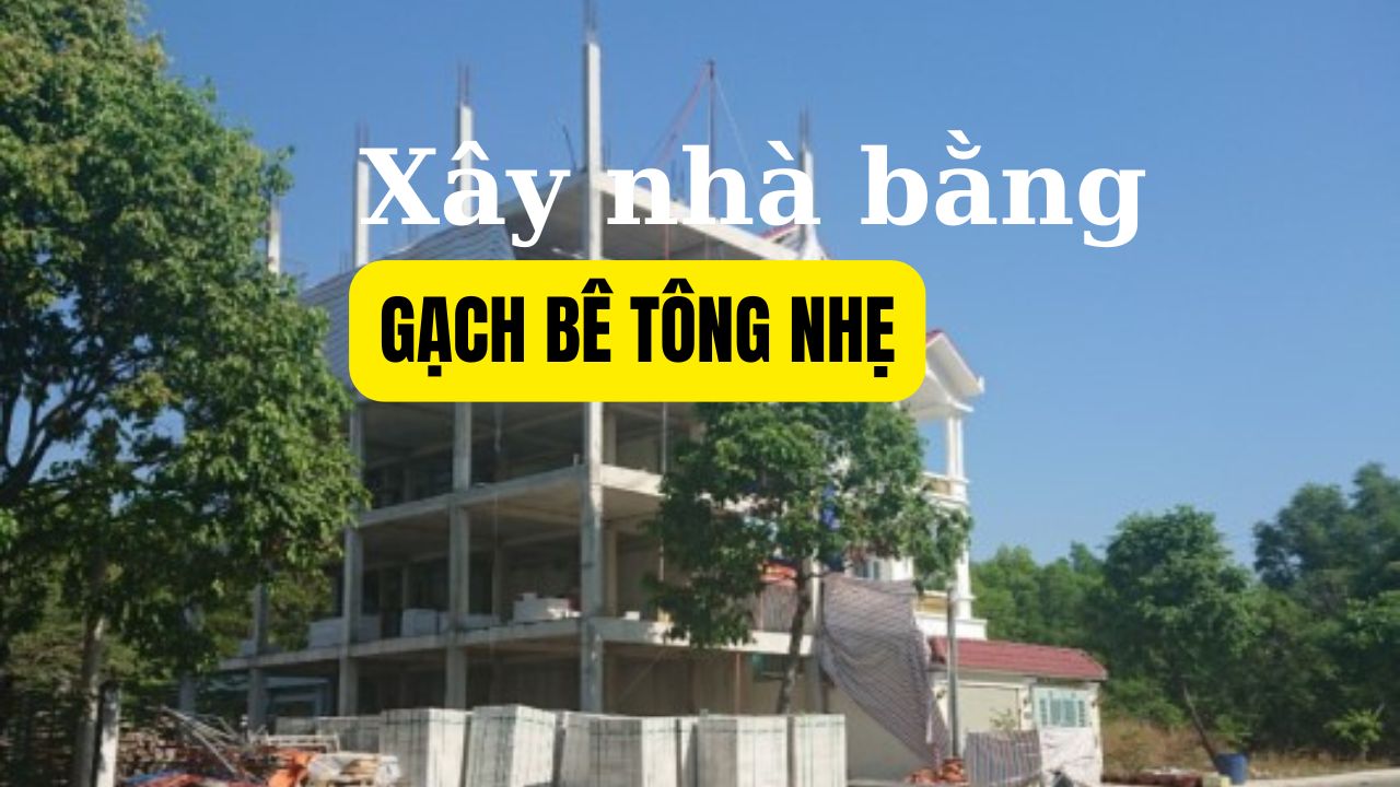 Có nên xây nhà bằng gạch bê tông nhẹ hay không?