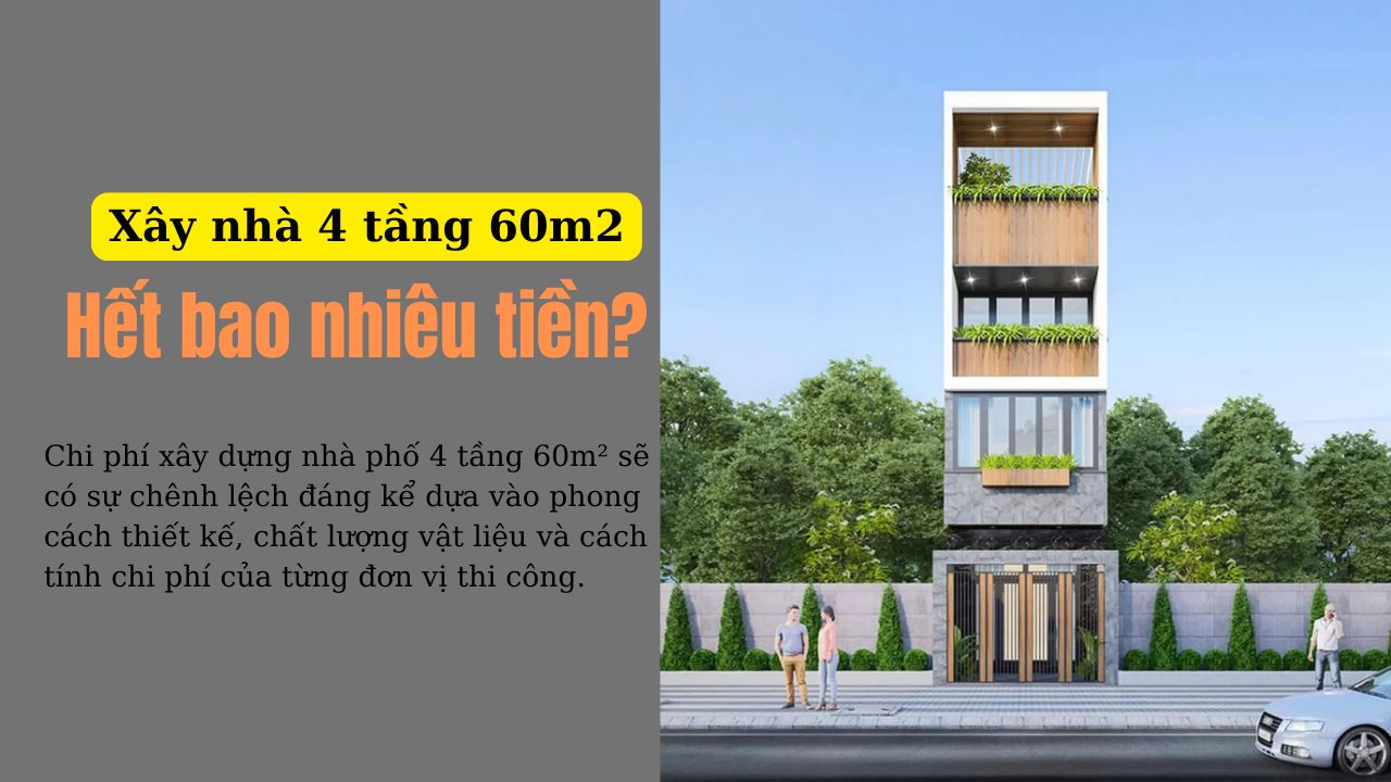Xây nhà 4 tầng 60m2 hết bao nhiêu tiền? Dự toán chi tiết nhất