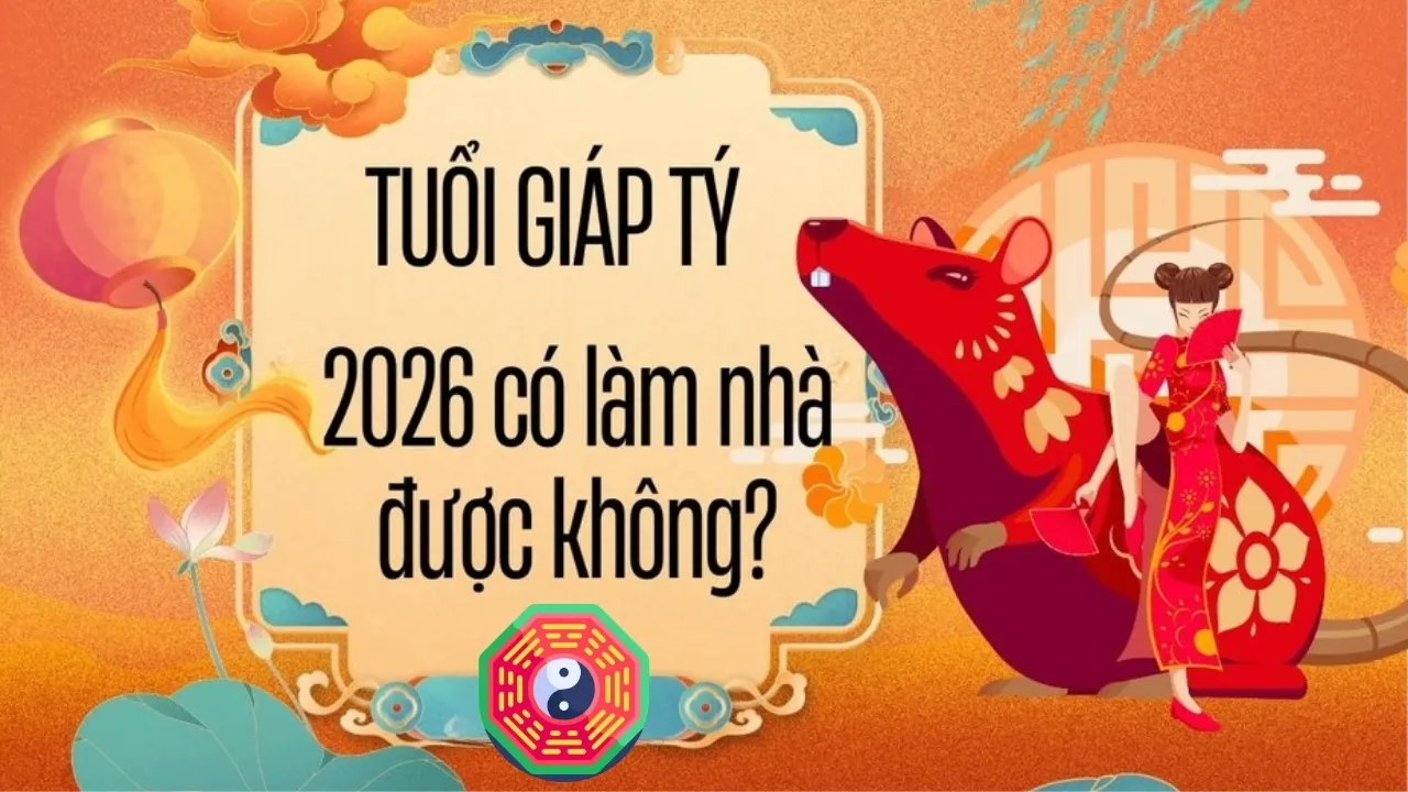 Tuổi Giáp Tý 1984 cần cân nhắc kỹ lưỡng các yếu tố phong thủy trước khi quyết định xây nhà năm 2026.
