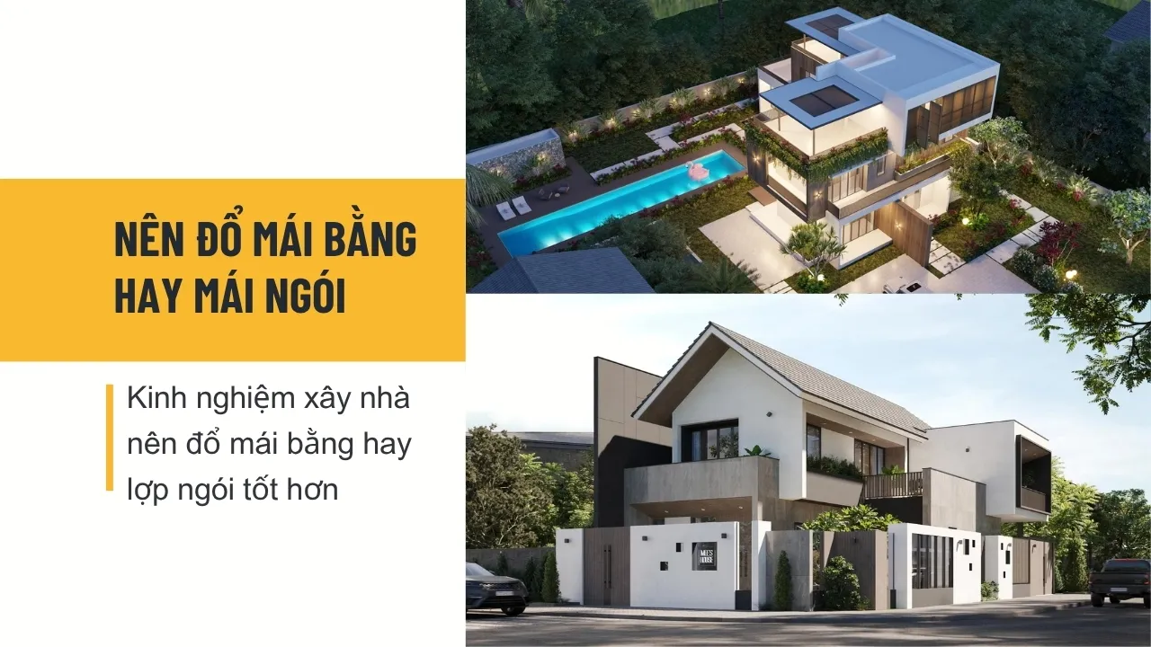 Kinh nghiệm xây nhà nên đổ mái bằng hay lợp ngói tốt hơn