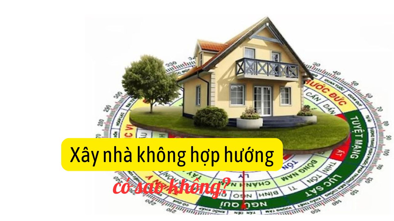 Giải đáp thắc mắc: Xây nhà không hợp hướng có sao không?