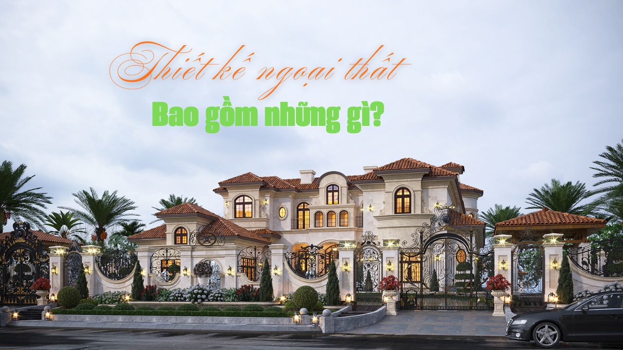 Thiết kế ngoại thất bao gồm những gì? Giá thiết kế ngoại thất 2025