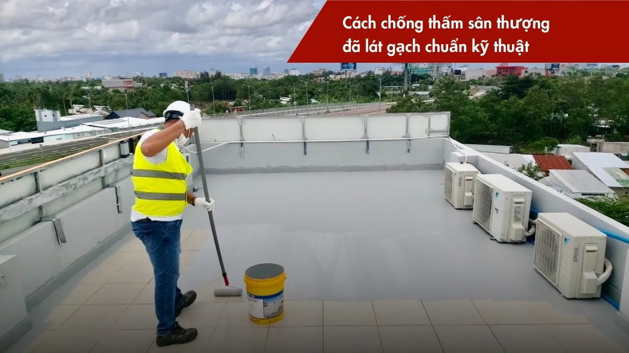 Hướng dẫn cách chống thấm sân thượng đã lát gạch đúng kỹ thuật
