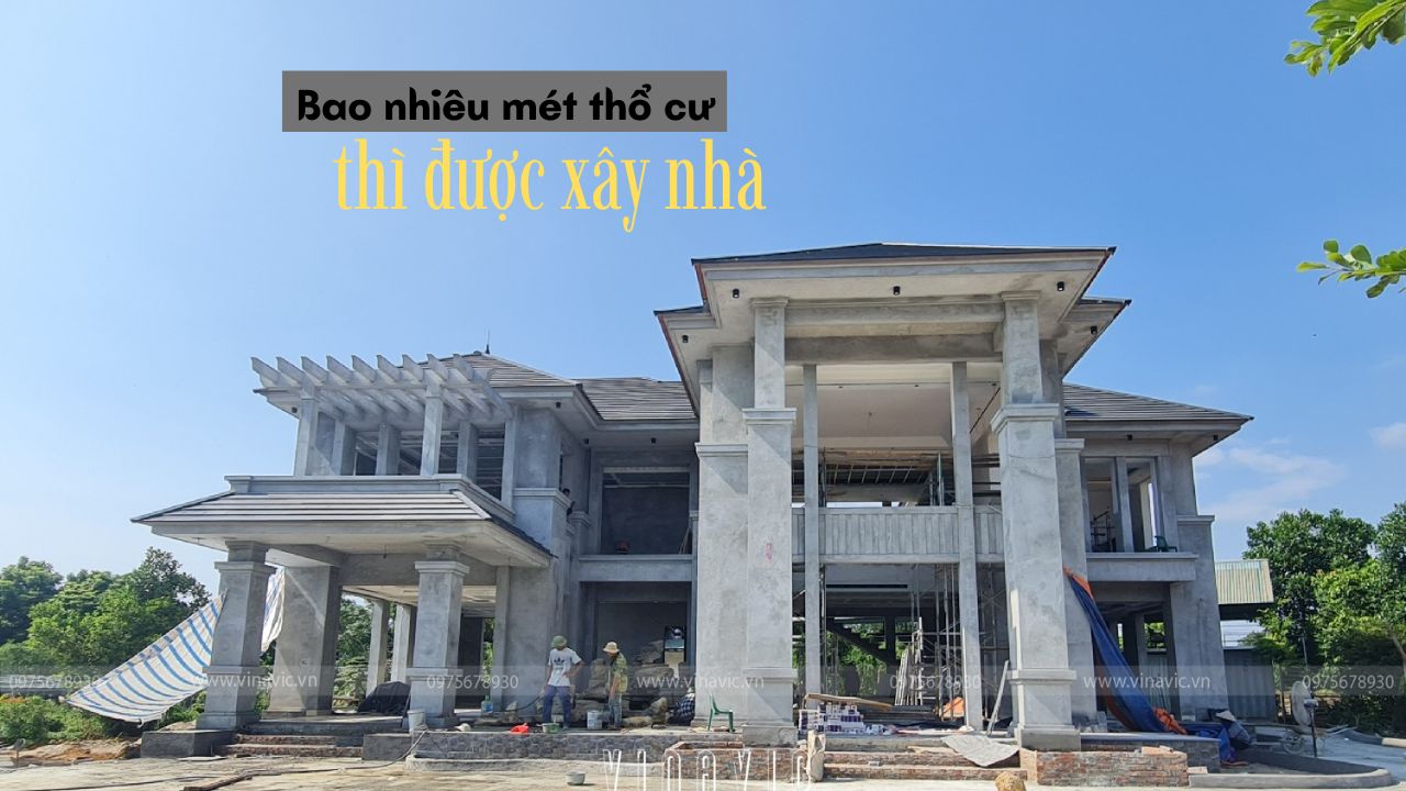 Bao nhiêu mét thổ cư thì được xây nhà  [Cập nhật 2025]