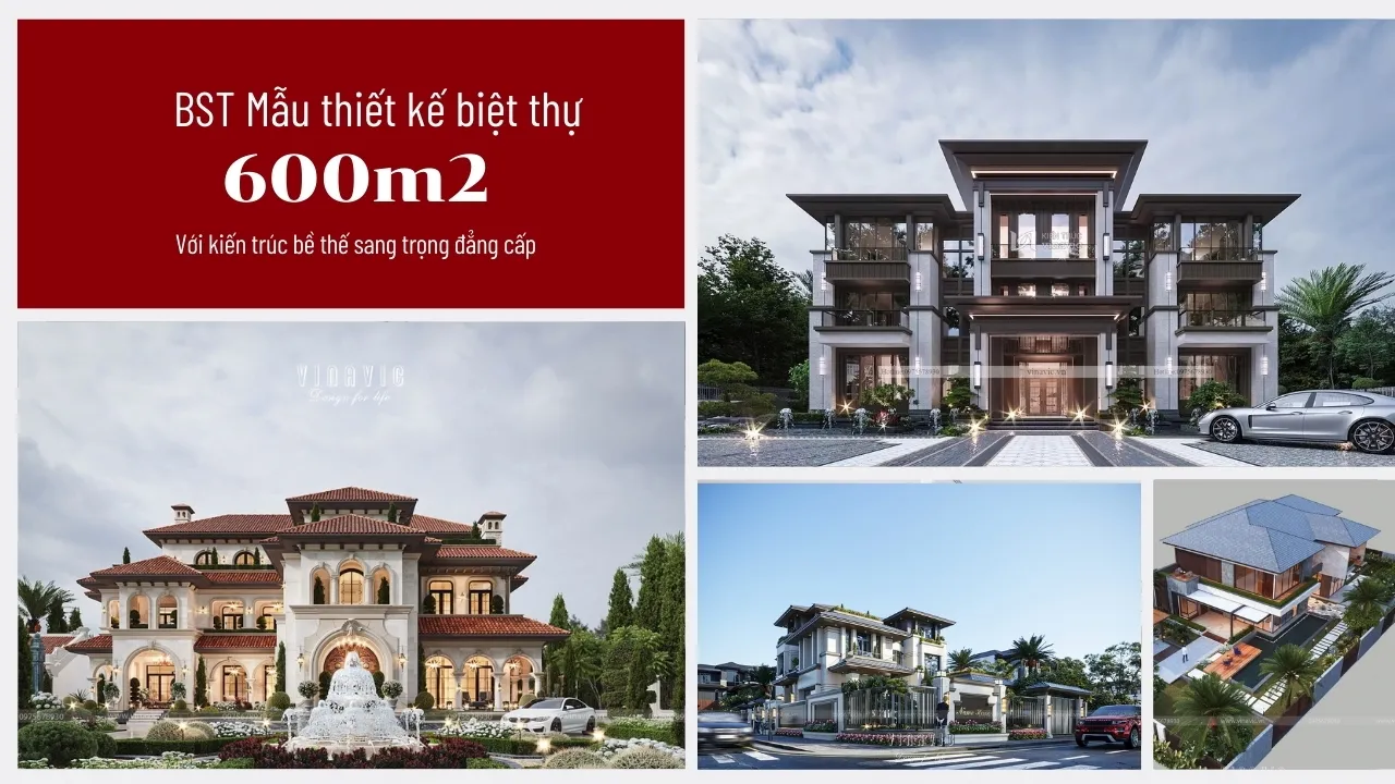 Tuyển tập thiết kế biệt thự 600m2 với kiến trúc bề thế sang trọng đẳng cấp