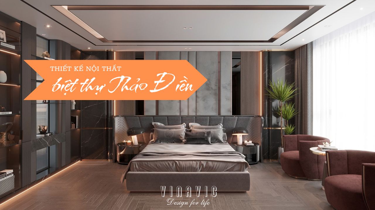 Thiết Kế Nội Thất Biệt Thự Cao Cấp Thảo Điền Chuẩn Luxury