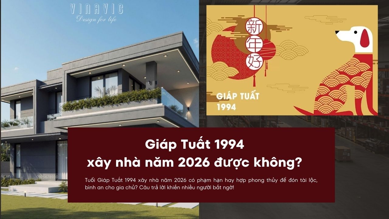 Tuổi Giáp Tuất 1994 xây nhà năm 2026 được không?