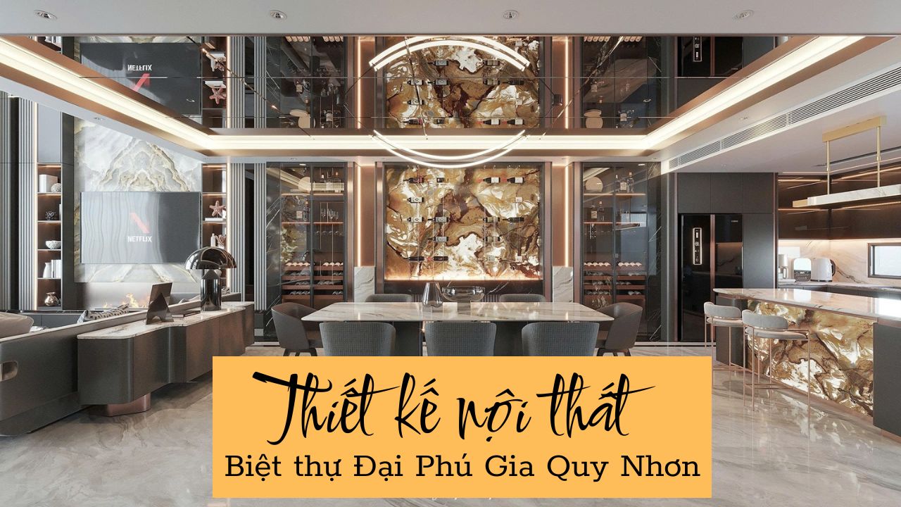 Thiết kế nội thất biệt thự Đại Phú Gia Quy Nhơn Ấn Tượng, Độc Bản