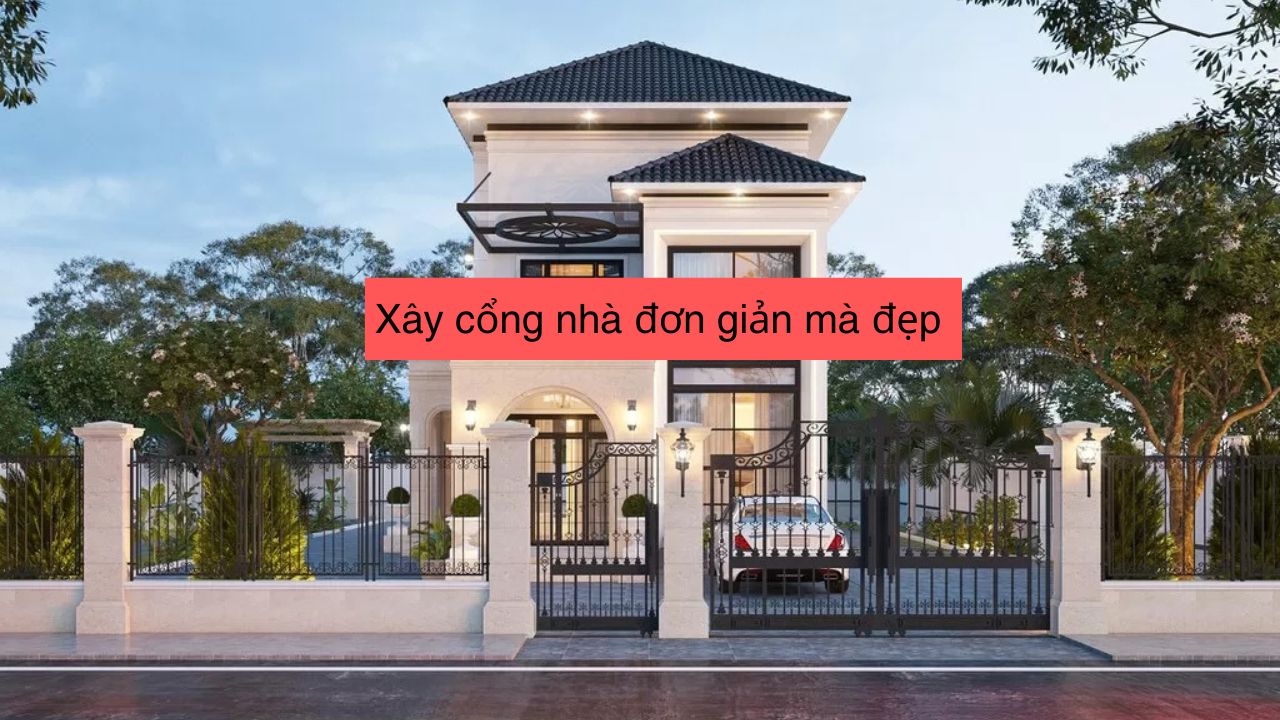 Xây cổng nhà đơn giản mà đẹp​ cho biệt thự >100m2 