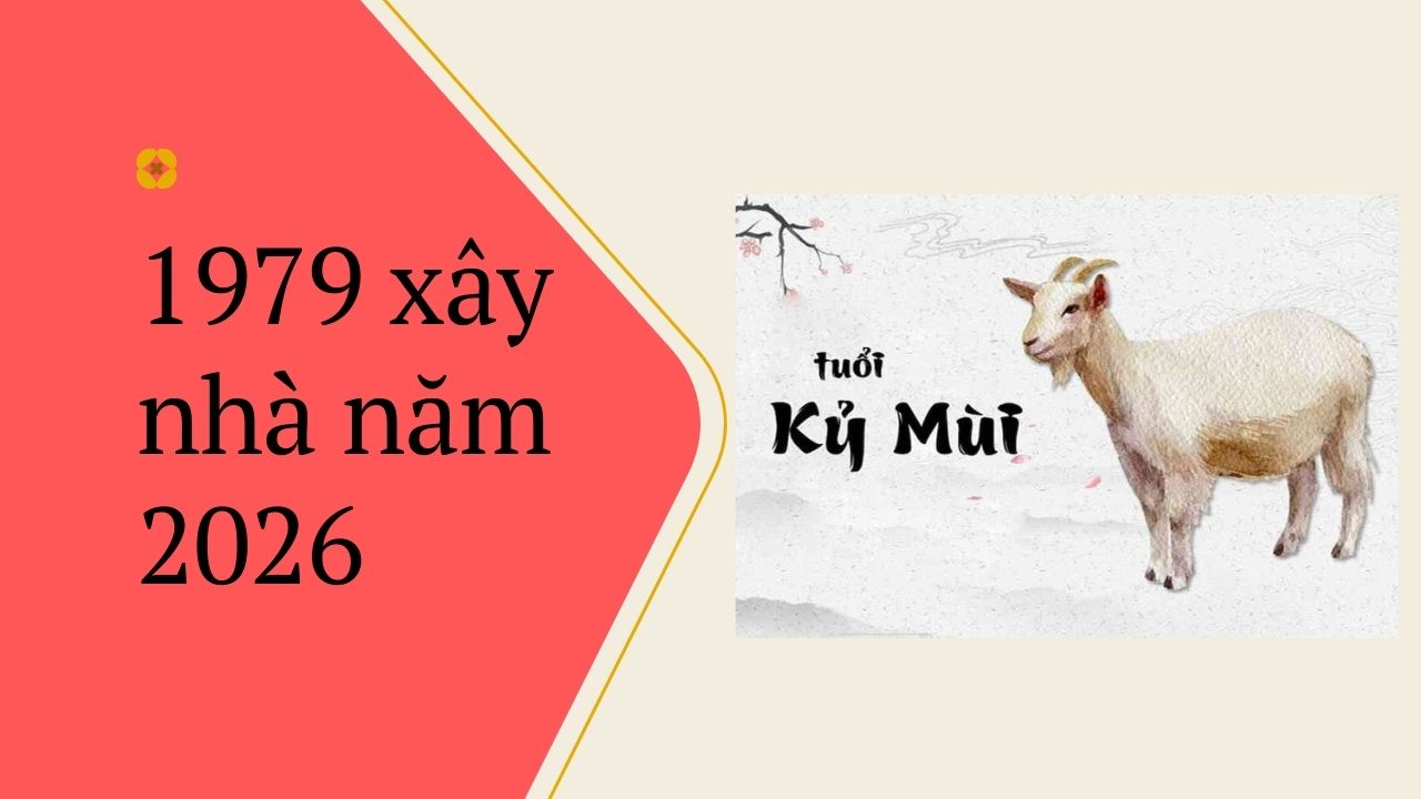 Tuổi Kỷ Mùi 1979 xây nhà năm 2026 có hợp không? Xem Tam Tai, Kim Lâu, Hoang Ốc và cách mượn tuổi.