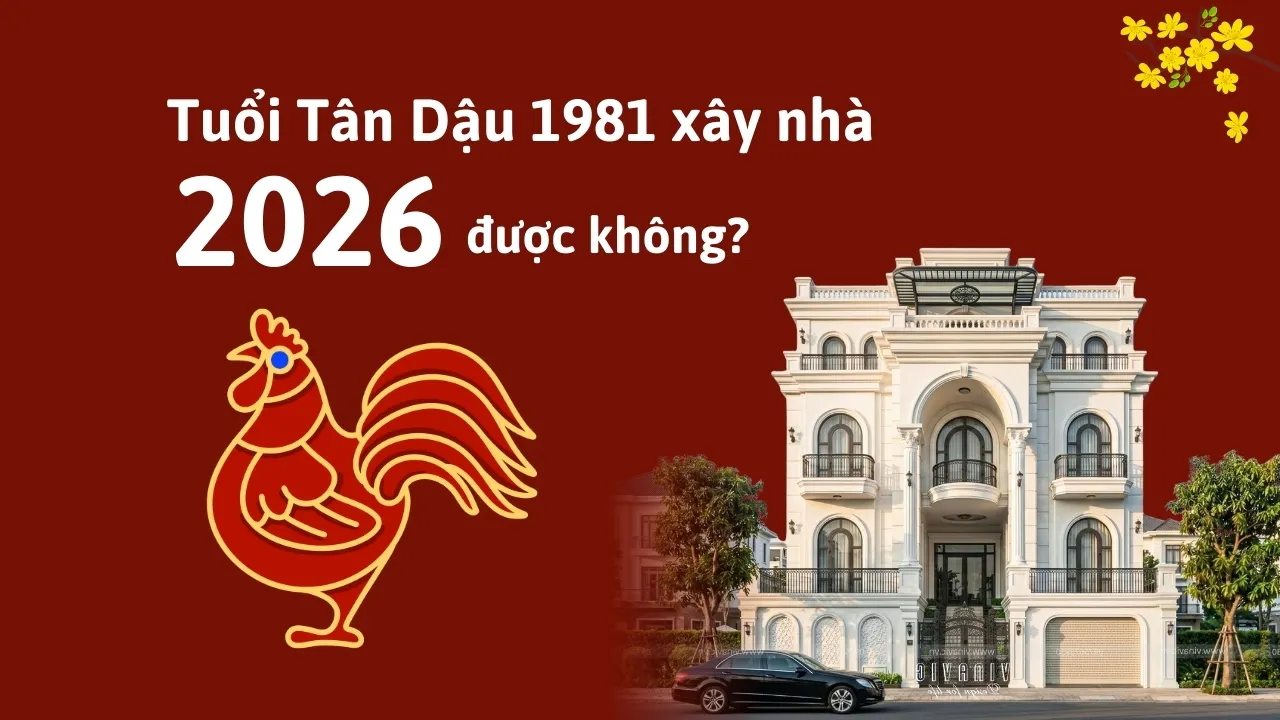 Tuổi Tân Dậu 1981 xây nhà năm 2026 được không?